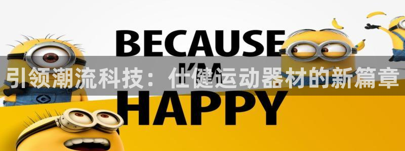 征途国际集团E.ON：引领潮流科技：仕健运动器材的新