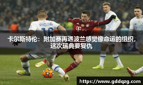 卡尔斯特伦：附加赛再遇波兰感觉像命运的组织，这次瑞典要复仇